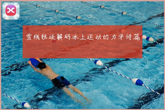 雪线轨迹解码冰上运动的力学诗篇
