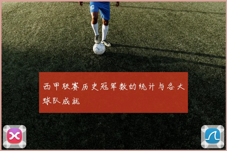 西甲联赛历史冠军数的统计与各大球队成就