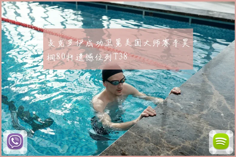 麦克罗伊成功卫冕美国大师赛李昊桐80杆遗憾位列T38