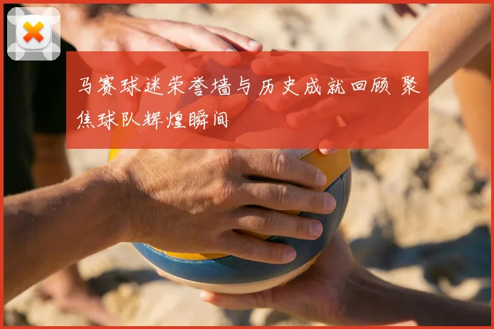 马赛球迷荣誉墙与历史成就回顾 聚焦球队辉煌瞬间